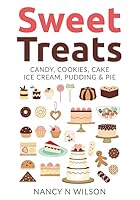 Sweet Treats: Candy, Cookies, Cake, Ice Cream, Pudding & Pie 1542652448 Book Cover