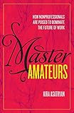Master Amateurs: How Nonprofessionals are Poised to Dominate the Future of Work