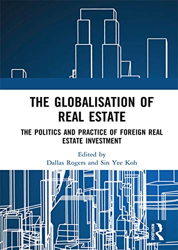 The Globalisation of Real Estate: The Politics and Practice of Foreign Real Estate Investment The Globalisation of Real Estate: The Politics and Practice of Foreign Real Estate Investment