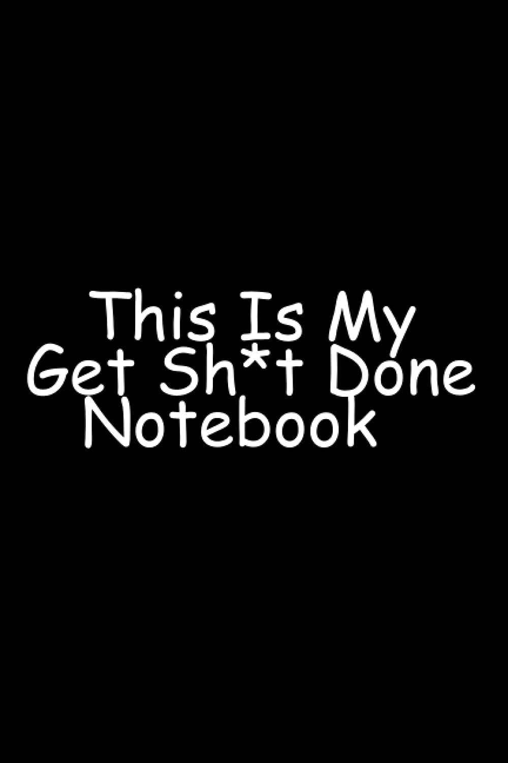 This Is My Get Sh*t Done Notebook: Funny Inspiring Notebook, Notebook for adults,.... (6*9 inches 100 pages)