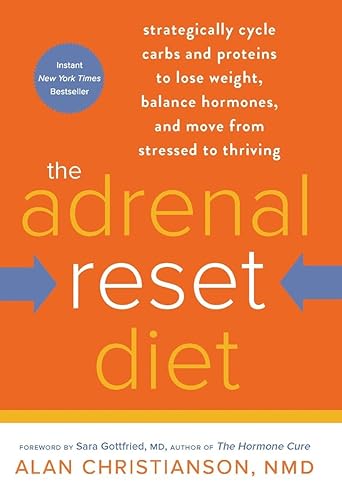 The Adrenal Reset Diet: Strategically Cycle Carbs and Proteins to Lose Weight, Balance Hormones, and Move from Stressed to Thriving