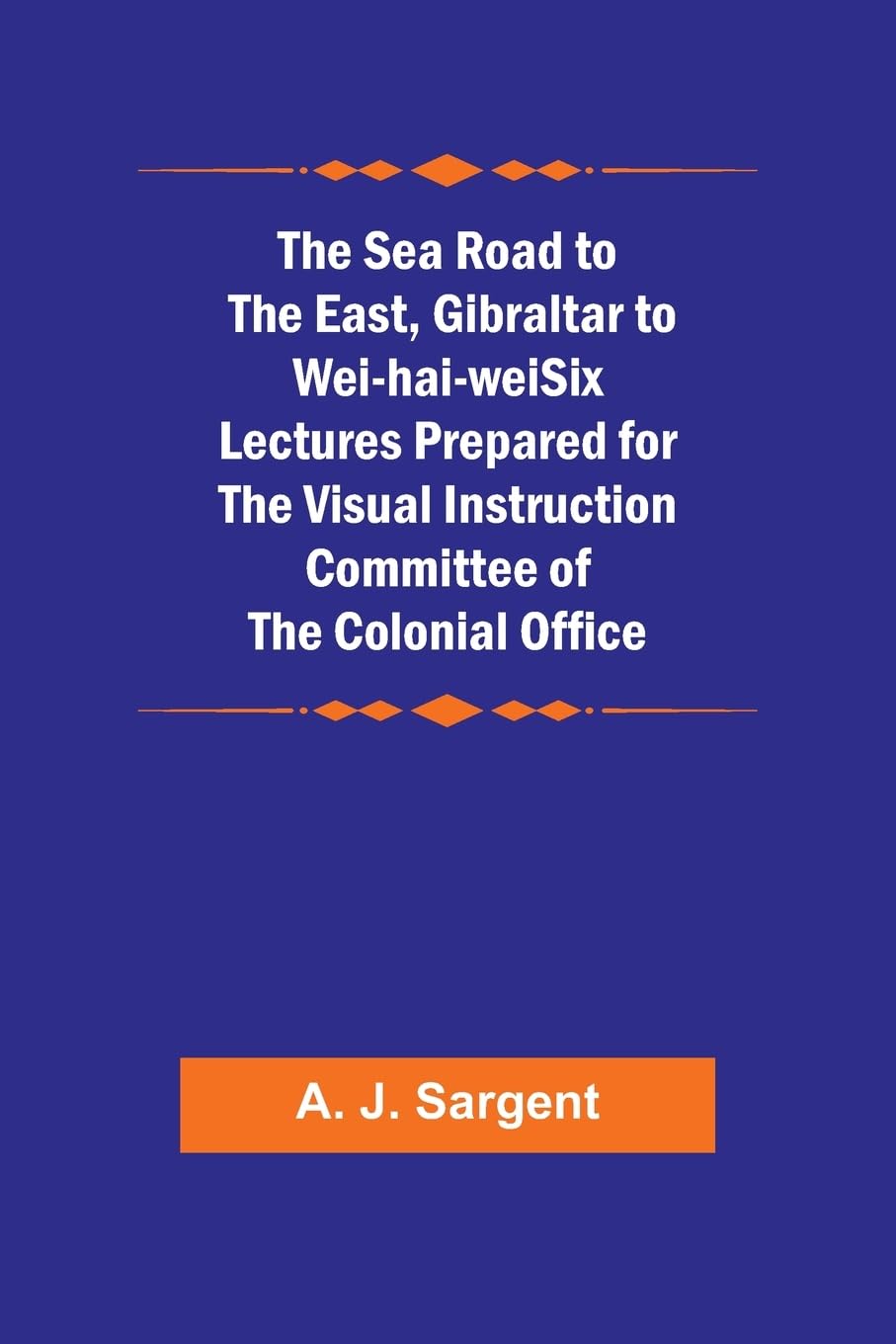 The Sea Road to the East, Gibraltar to Wei-hai-weiSix