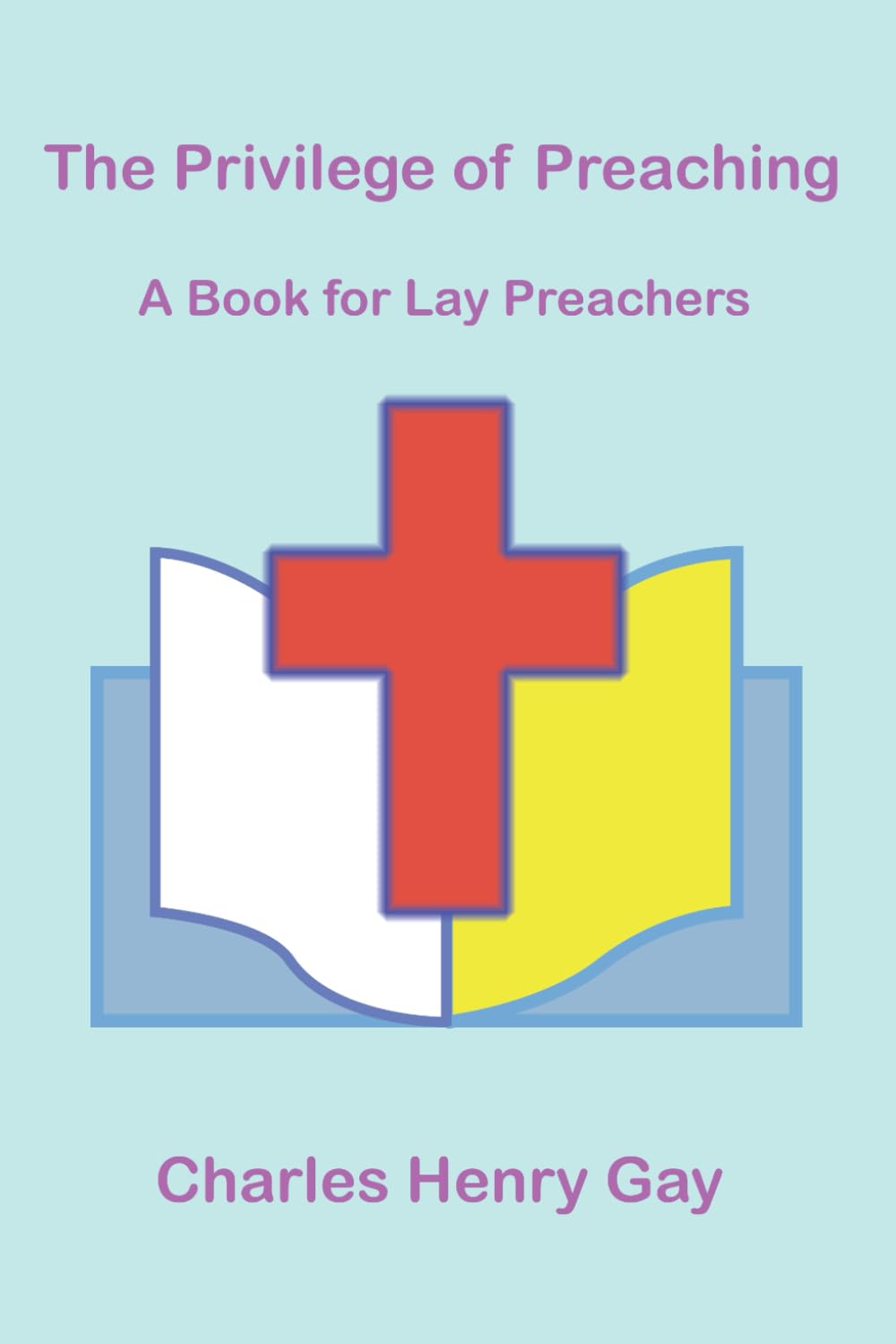 The Privilege of Preaching: A Book for Lay Preachers
