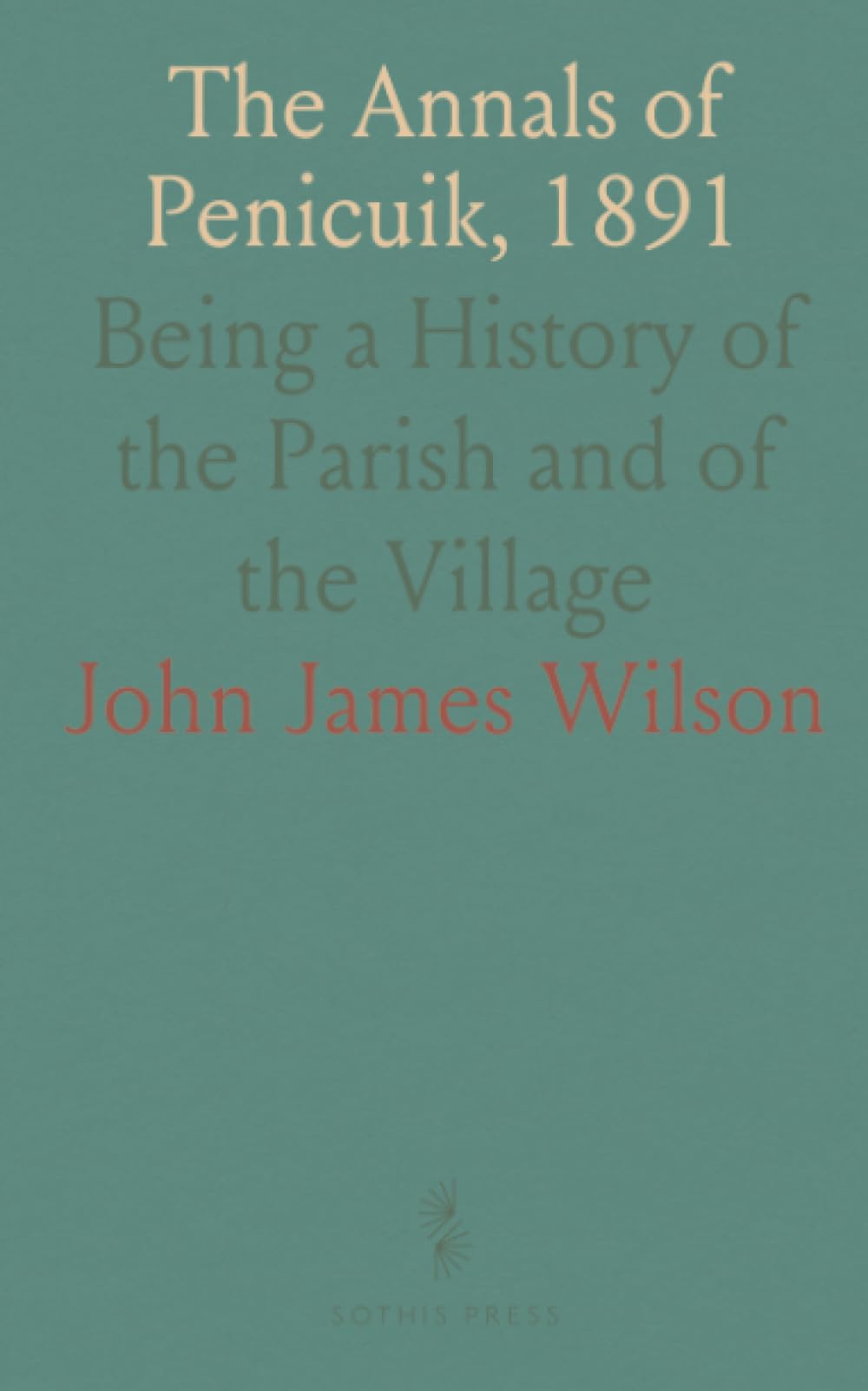 The Annals of Penicuik, 1891: Being a History of the Parish and of the Village
