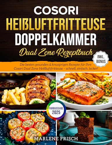 COSORI Heißluftfritteuse Doppelkammer Dual Zone Rezeptbuch: Für alle, die mit wenig Aufwand gesund, kreativ und zwei Gänge perfekt getimt – täglich ohne Stress – servieren wollen. (German Edition)