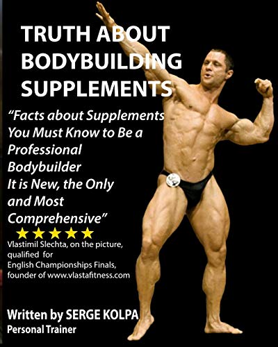 Truth About Bodybuilding Supplements: (Black & White Version) Discover Facts about Supplements You Must Know to Be a Professional Bodybuilder. It is New, the Only and Most Comprehensive.