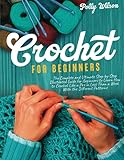 Crochet For Beginners: The Complete and Ultimate Step-by-Step Illustrated Guide For Beginners to Learn How to Crochet like a Pro in less than a Week with the Different Patterns