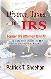 Divorce, Taxes and the IRS: Former IRS Attorney Tells All (the dirty little secrets the IRS doesn't want you to know)