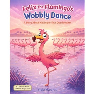 Felix the Flamingo&rsquo;s Wobbly Dance: A Story About Moving to Your Own Rhythm