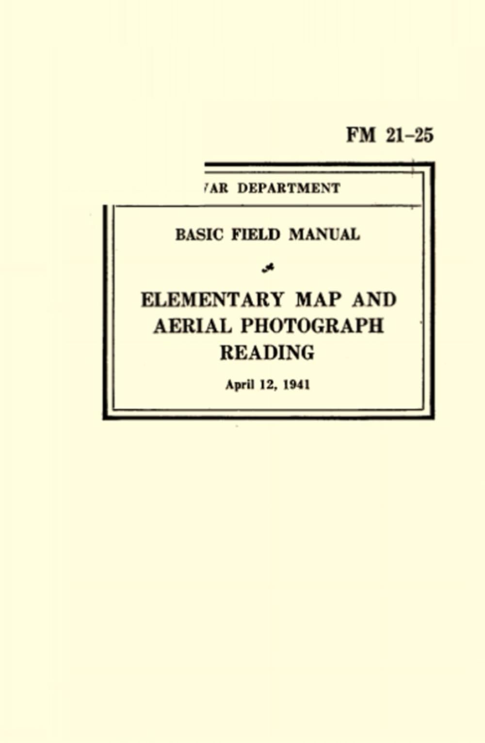 FM 21-25 Elementary Map and Aerial Photograph Reading: War Department Basic Field Manual (April 12, 1941)