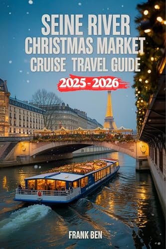 Seine River Christmas Market Cruise Travel Guide 2025-2026 : Insider Itineraries, Festive Port Stops & Seasonal Highlights on Holiday Boat Tours (Updated Christmas Travel Guide Book Book 6)