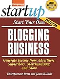 Start Your Own Blogging Business: Generate Income from Advertisers, Subscribers, Merchandising, and More...