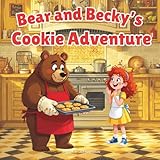 Bear and Becky's Cookie Adventure: A Sweet Story About Baking, Friendship, and How to Make the Best Chocolate Chip Cookies