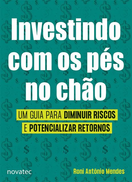 Investindo com os pés no chão: Um guia para diminuir riscos e pot...