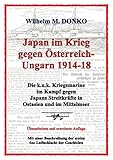  Japan im Krieg gegen Österreich-Ungarn 1914-18: Die k.u.k. Kriegsmarine im Kampf gegen Japans Streitkräfte in Ostasien und im Mittelmeer - Ein Beitrag zum Gedenkjahr 1914-2014