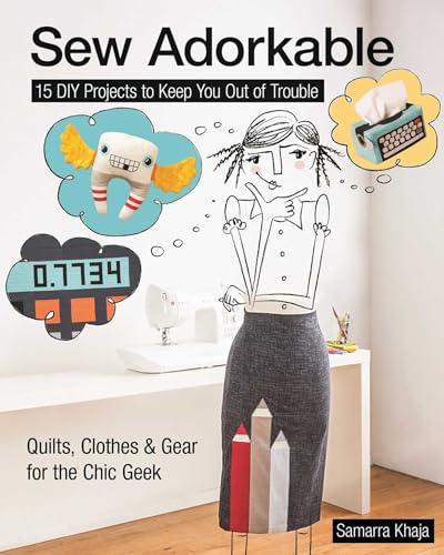 Sew Adorkable: 15 DIY Projects to Keep You Out of Trouble - Quilts, Clothes & Gear for the Chic Geek