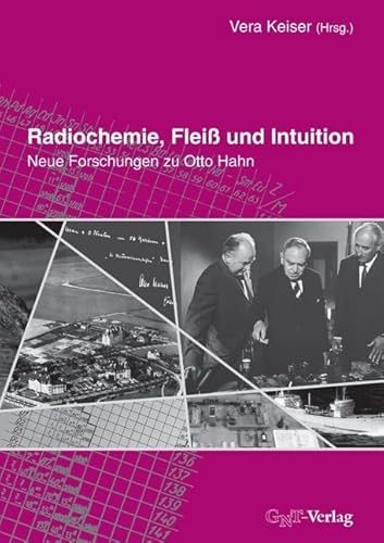Radiochemie, Fleiß und Intuition: Neue Forschungen zu Otto Hahn