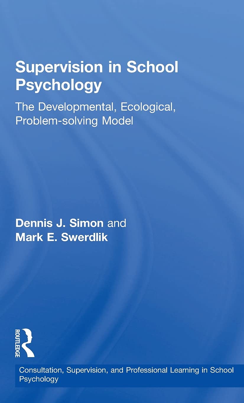 Supervision in School Psychology: The Developmental, Ecological, Problem-solving Model (Consultation, Supervision, and Professional Learning in School Psychology Series)