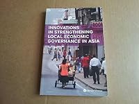 Innovations in Strengthening Local Economic Governance in Asia 1892325101 Book Cover
