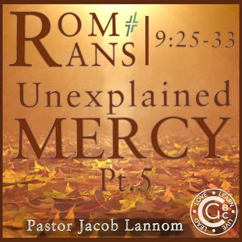 Romans 9:25-33, Unexplainable Mercy Pt. 5 | Romans Chapter 9