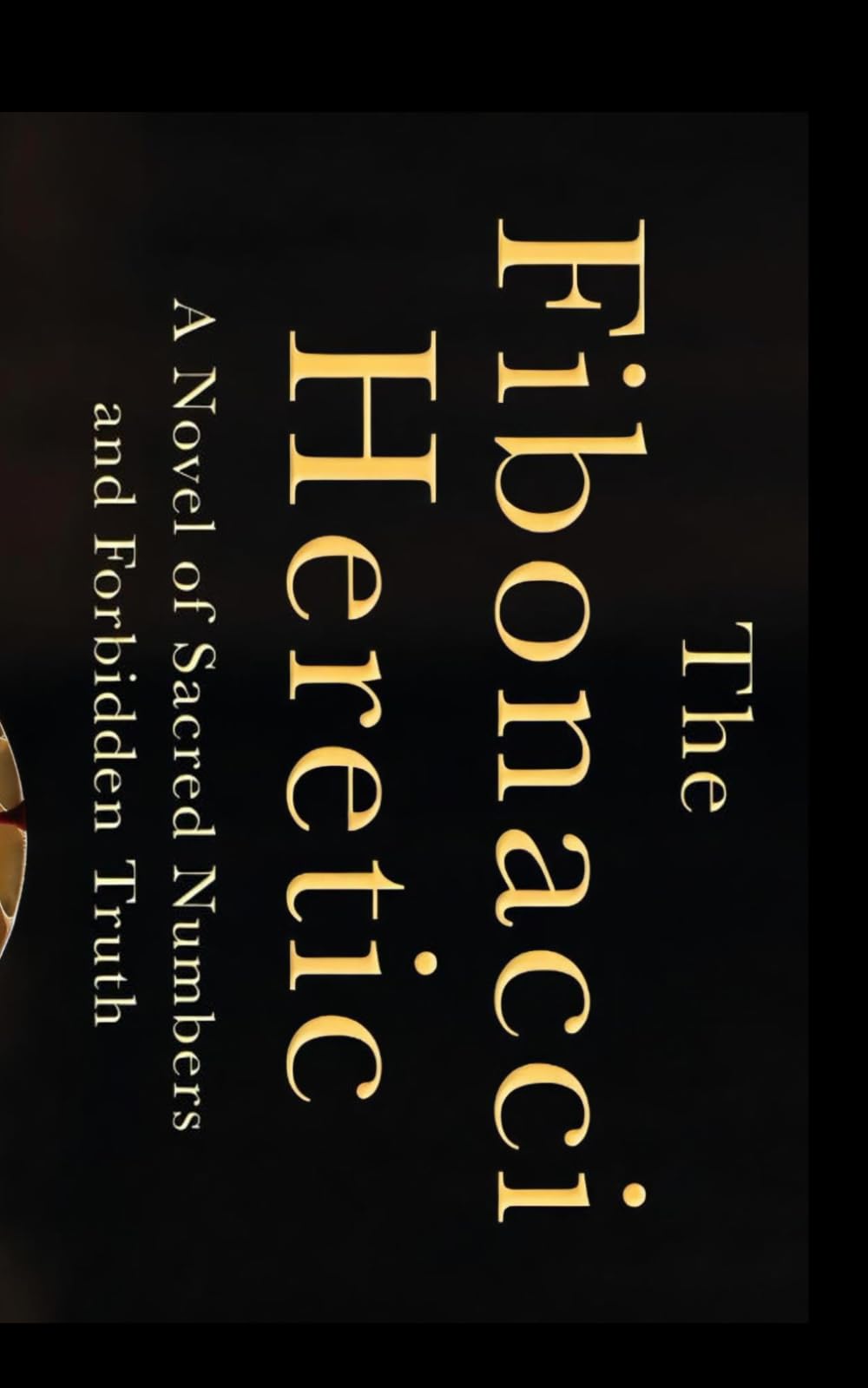 The Fibonacci Heretic: A Novella of Sacred Numbers and Forbidden Truth