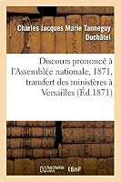 Discours Prononcé À l'Assemblée Nationale Le 8 Septembre 1871 Sur La Proposition de M. de: Ravinel, Relative Au Transfert Des Ministères À Versailles 2014511667 Book Cover