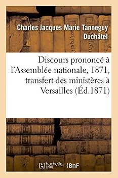 Discours Prononcé À l'Assemblée Nationale Le 8 Septembre 1871 Sur La Proposition de M. de: Ravinel, Relative Au Transfert Des Ministères À Versailles