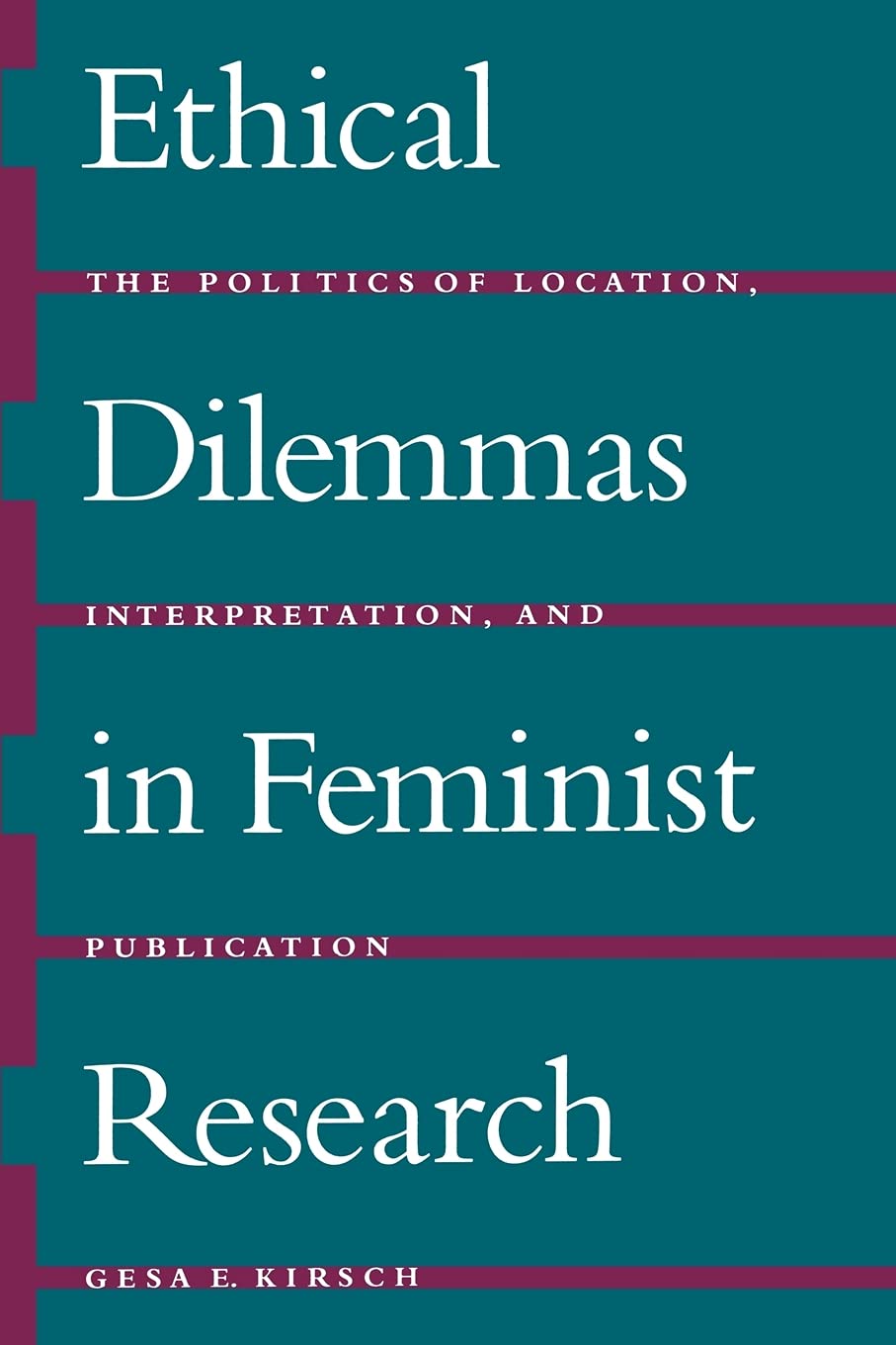Ethical Dilemmas in Feminist Research: The Politics of Location, Interpretation, and Publication
