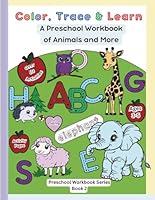 Color, Trace & Learn A Preschool Workbook of Animals and More: ABC Fun Preschool Workbook for Ages 3–5: Learn Letters, Animals, and More with Tracing, ... of the Series (Color, Trace and Learn Series) B0F67FBBD8 Book Cover