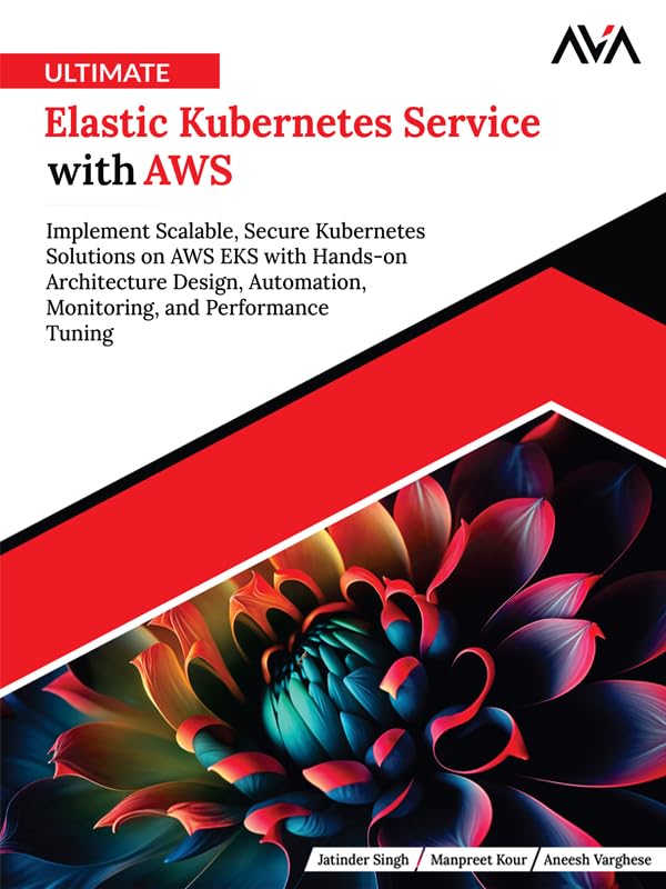 Ultimate Elastic Kubernetes Service with AWS: Implement Scalable, Secure Kubernetes Solutions on AWS EKS with Hands-on Architecture Design, Automation, ... and Performance Tuning (English Edition)