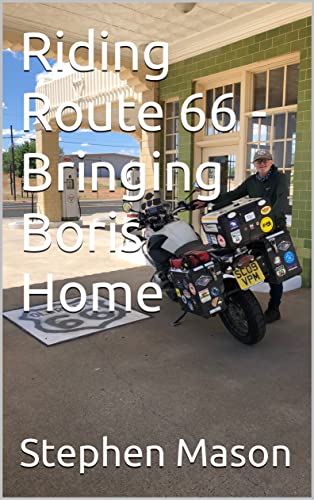 Riding Route 66 - Bringing Boris Home (Motorcycle Travel Books by Stephen Mason Book 4)
