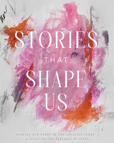 Image of Stories That Shape Us: Finding Our Story in the Greatest Story - A Study on the Parables of Jesus