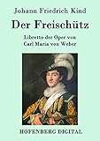 Der Freischütz: Libretto der Oper von Carl Maria von Weber
