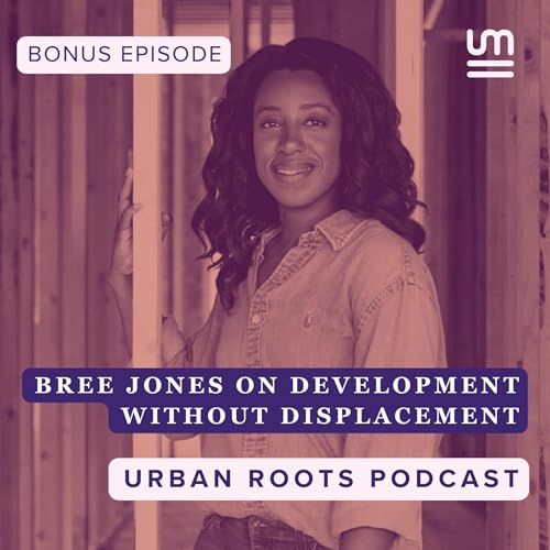 BONUS: Bree Jones on Development Without Displacement