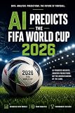 World Cup 2026: The Ultimate AI Guide: Predictions, Statistics, Team Rankings, Players to Watch and Expert Tournament Analysis