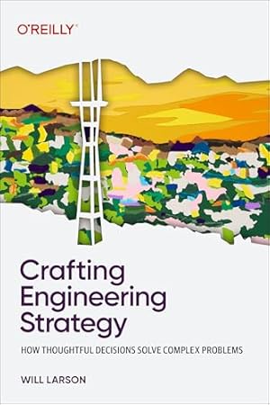 Crafting Engineering Strategy: How Thoughtful Decisions Solve Complex Problems