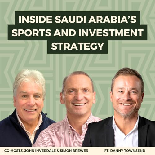 198: Inside Saudi Arabia&rsquo;s Sports and Investment Strategy: The Why, Where and How, with Danny Townsend, CEO.