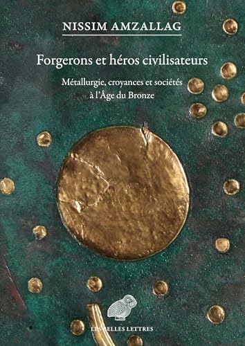 livre Forgerons et héros civilisateurs: Métallurgie, croyances et sociétés à l'âge du bronze