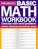 Basic Math Workbook For Adults With Addition, Subtraction, Multiplication, And Division With Word Problems: Simple Math Workbook For Adults With ... Practice Worksheets for Adults with Solutions