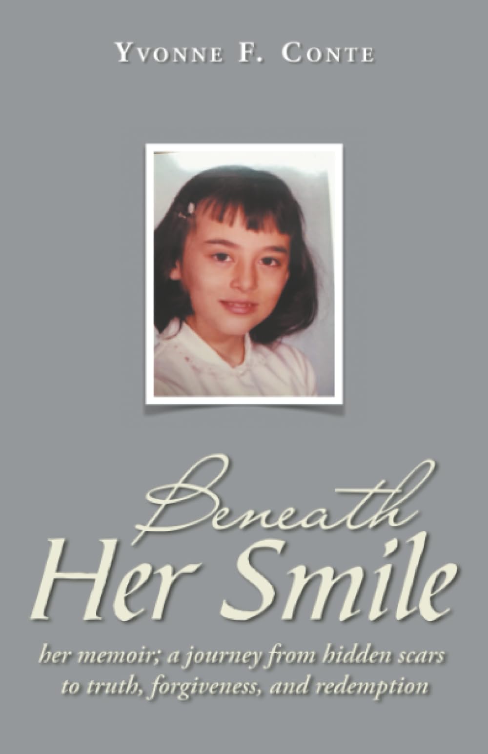 Beneath Her Smile: her memoir; a journey from hidden scars to truth, forgiveness, and redemption