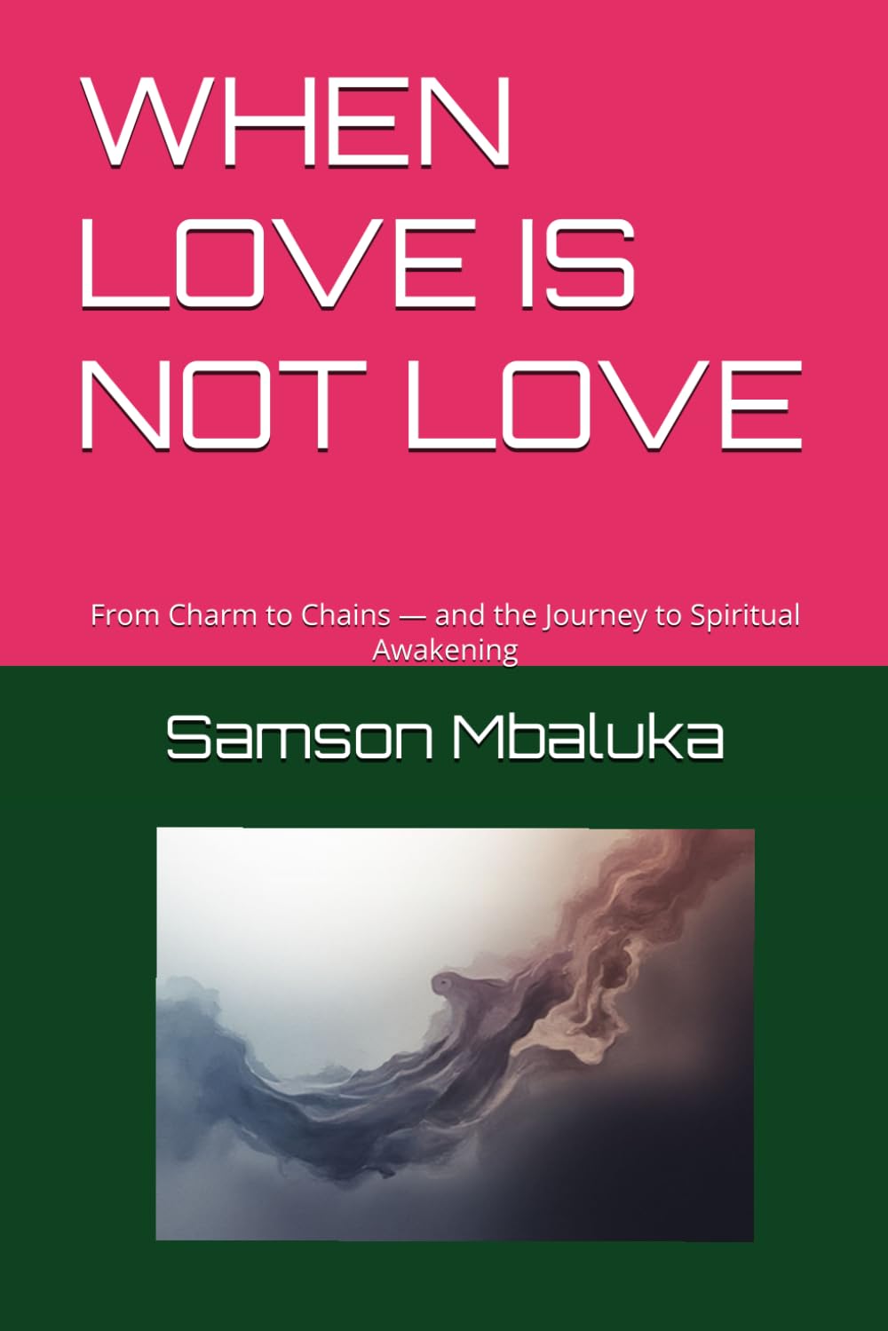 WHEN LOVE IS NOT LOVE: From Charm to Chains — and the Journey to Spiritual Awakening