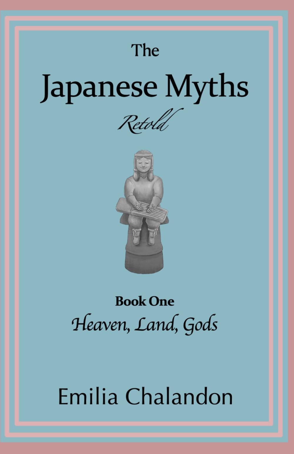 The Japanese Myths Retold: Book One : Heaven, Land, Gods