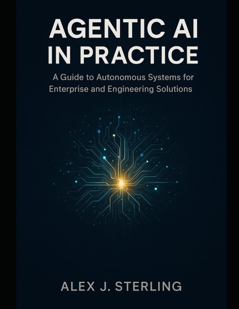 Agentic AI in Practice: A Guide to Autonomous Systems for Enterprise and Engineering Solutions