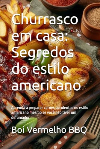 Churrasco em casa: Segredos do estilo americano: Aprenda a preparar