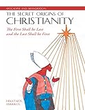  Apocalypse and Armageddon, the Secret Origins of Christianity: The First Shall Be Last and the Last Shall Be First (English Edition)