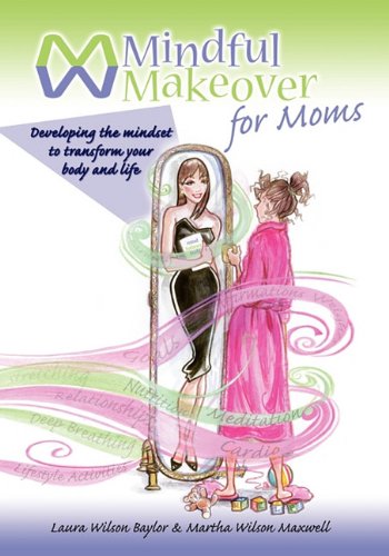 Mindful Makeover for Moms: Developing the Mindset to Transform Your ...