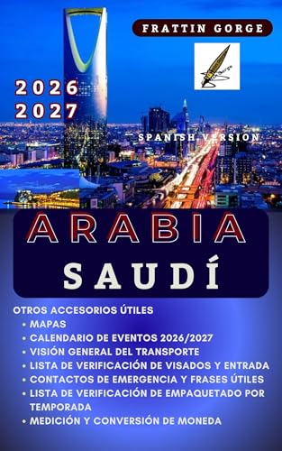 Guía de viajes de Arabia Saudí 2026: Joyas ocultas, itinerarios y consejos privilegiados para Riad, Yeda, AlUla, la Costa del Mar Rojo y lugares sagrados: Etiqueta cultural, mapas y presupuesto.