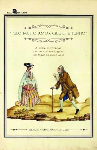 Pelo muito amor que lhe tenho: a família, as vivências afetivas e as mestiçagens em Minas no século XVIII