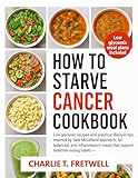 HOW TO STARVE CANCER COOKBOOK: Low glycemic recipes and practical lifestyle tips, Inspired by Jane McLelland approach, for balanced, anti inflammatory meals that support healthier eating habits