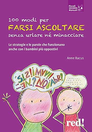 100 modi per farsi ascoltare senza urlare né minacciare: Le strategie e le parole che funzionano anche con i bambini più oppostivi